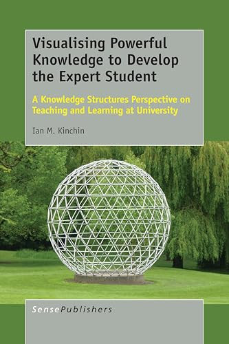 Visualising Powerful Knowledge to Develop the Expert Student (A Knowledge Structures Perspective on Teaching and Learning at University) by Ian M. Kinchin, 9789463006262