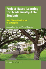 Project-Based Learning for Academically-Able Students (Hwa Chong Institution in Singapore) by Joseph C.L. Tan, Anne Chapman, 9789463007313