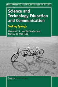 Science and Technology Education and Communication (Seeking Synergy) by Maarten C.A. van der Sanden, Marc J. de Vries, 9789463007375