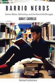 Barrio Nerds (Latino Males, Schooling, and the Beautiful Struggle) by Juan F. Carrillo, 9789463007665