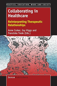 Collaborating in Healthcare (Reinterpreting Therapeutic Relationships) by Anne Croker, Joy Higgs, Franziska Trede, 9789463008051