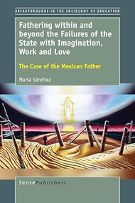 Fathering within and beyond the Failures of the State with Imagination, Work and Love (The Case of the Mexican Father) by Marta Sánchez, 9789463008327