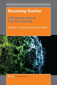 Becoming-Teacher (A Rhizomatic Look at First-Year Teaching) by Kathryn J. Strom, Adrian D. Martin, 9789463008716