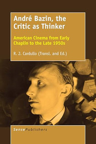 André Bazin, the Critic as Thinker (American Cinema from Early Chaplin to the Late 1950s) by R.J. Cardullo, 9789463008778