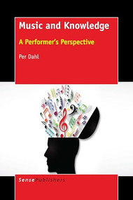 Music and Knowledge: A Performer's Perspective by Per Dahl, 9789463008860
