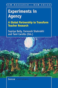 Experiments in Agency (A Global Partnership to Transform Teacher Research) by Supriya Baily, Farnoosh Shahrokhi, Tami Carsillo, 9789463009430