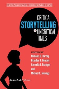Critical Storytelling in Uncritical Times (Undergraduates Share Their Stories in Higher Education) by Nicholas D. Hartlep, Brandon O. Hensley, Carmella J. Braniger, Michael E. Jennings, 9789463510042