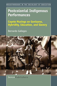 Postcolonial Indigenous Performances (Coyote Musings on Genízaros, Hybridity, Education, and Slavery) by Bernardo Gallegos, 9789463510370