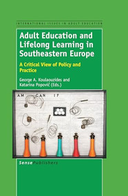 Adult Education and Lifelong Learning in Southeastern Europe (A Critical View of Policy and Practice) by George A. Koulaouzides, Katarina Popović, 9789463511728