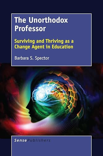 The Unorthodox Professor (Surviving and Thriving as a Change Agent in Education) by Barbara S. Spector, 9789463511759