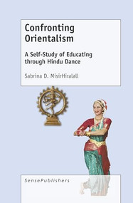 Confronting Orientalism (A Self-Study of Educating through Hindu Dance) by Sabrina D. MisirHiralall, 9789463511902