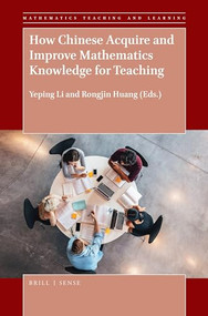 How Chinese Acquire and Improve Mathematics Knowledge for Teaching by Yeping Li, Rongjin Huang, 9789463512350