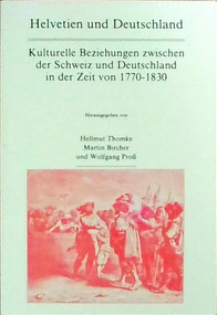 Helvetien und Deutschland (Kulturelle Beziehungen zwischen der Schweiz und Deutschland in der Zeit von 1770-1830) (German Edition) by Hellmut Thomke, Martin Bircher, Wolfgang Proß, 9789051836554