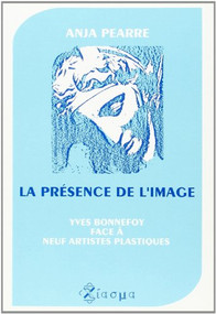 La Présence de l'image (Yves Bonnefoy face à neuf artistes plastiques) (French Edition) by Anja Pearre, 9789051836684