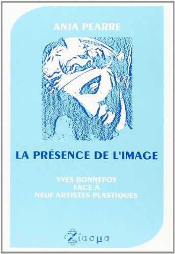 La Présence de l'image (Yves Bonnefoy face à neuf artistes plastiques) (French Edition) by Anja Pearre, 9789051836684