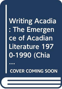 Writing Acadia (The Emergence of Acadian Literature 1970-1990) by Hans R. Runte, 9789042002371
