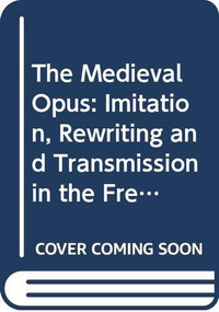 The Medieval Opus: Imitation, Rewriting and Transmission in the French Tradition by Douglas Kelly, 9789042001251