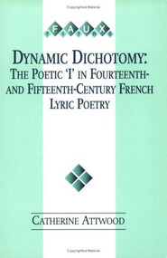 Dynamic Dichotomy (The Poetic ‘I' in Fourteenth- and Fifteenth-Century French Lyric Poetry) by Catherine Attwood, 9789042003651