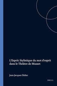 L'Esprit (Stylistique du mot d'esprit dans le Théâtre de Musset) (French Edition) by Jean-Jacques Didier, 9789051834314