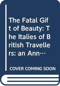 The Fatal Gift of Beauty: The Italies of British Travellers (An Annotated Anthology) by Manfred Pfister, 9789051839814