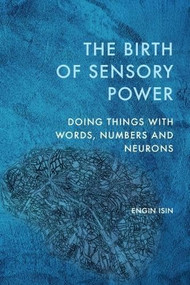 The Birth of Sensory Power (Doing Things with Words, Numbers and Neurons) by Engin Isin, 9781399535458