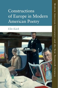 Constructions of Europe in Modern American Poetry by Elin Käck, 9781399536134