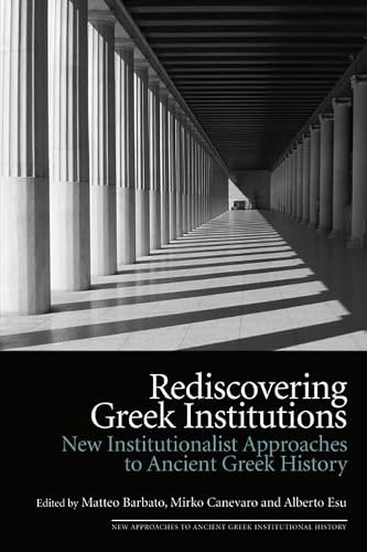 Rediscovering Greek Institutions (New Institutionalist Approaches to Ancient Greek History) by Matteo Barbato, Mirko Canevaro, Alberto Esu, 9781399533287