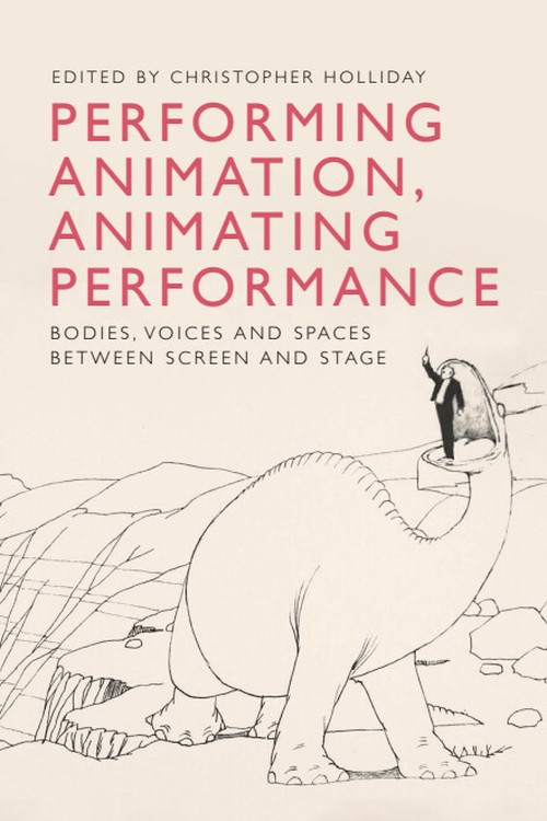 Performing Animation, Animating Performance (Bodies, Voices and Spaces Between Screen and Stage) by Christopher Holliday, 9781399571548