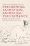 Performing Animation, Animating Performance (Bodies, Voices and Spaces Between Screen and Stage) by Christopher Holliday, 9781399571548
