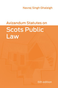 Avizandum Statutes on Scots Public Law (6th edition) by Navraj Singh Ghaleigh, 9781399557313