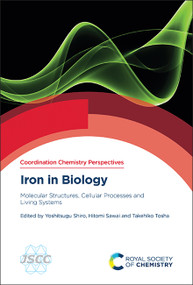 Iron in Biology (Molecular Structures, Cellular Processes and Living Systems) by Yoshitsugu Shiro, Hitomi Sawai, Takehiko Tosha, 9781837674404