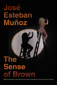 The Sense of Brown by José Esteban Muñoz, Joshua Chambers-Letson, Tavia Nyong'o, 9781478009979