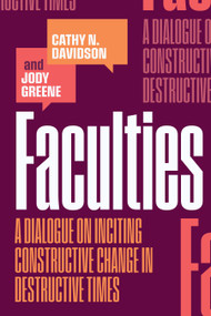 Faculties (A Dialogue on Inciting Constructive Change in Destructive Times) by Cathy N. Davidson, Jody Greene, 9781478034353