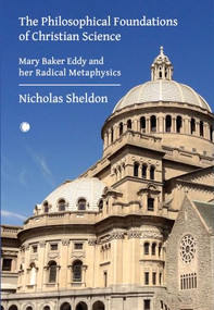 The Philosophical Foundations of Christian Science (Mary Baker Eddy and her Radical Metaphysics) by Nicholas D. Sheldon, 9780227180518
