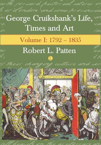 George Cruikshank's Life, Times and Art (Volume I: 1792-1835) by Robert L. Patten, 9780718828721