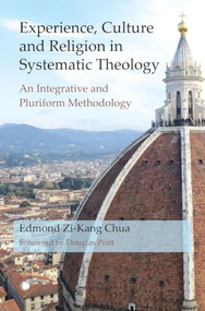 Experience, Culture and Religion in Systematic Theology (An Integrative and Pluriform Methodology) by Edmond Zi-Kang Chua, 9780227179499