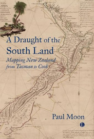 A Draught of the South Land (Mapping New Zealand from Tasman to Cook) by Paul Moon, 9780718897215