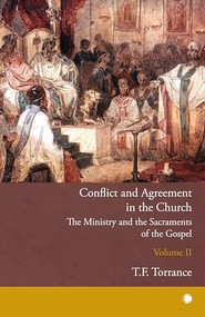 Conflict and Agreement in the Church, Volume 2 (The Ministry and the Sacraments of the Gospel) by Robert Kirkpatrick, Thomas F Torrance, 9780227179741