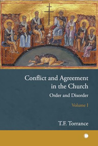 Conflict and Agreement in the Church, Volume 1 (Order and Disorder) by Thomas F Torrance, 9780227179697