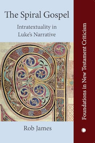 The Spiral Gospel (Intratextuality in Luke's Narrative) by Rob James, 9780227178171