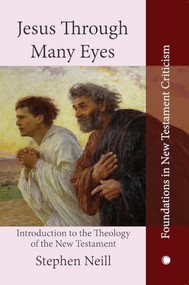 Jesus Through Many Eyes (Introduction to the Theology of the New Testament) by Stephen Charles Neill, Stephen Neill, 9780227178591