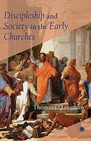 Discipleship and Society in the Early Churches by Thomas O'Loughlin, 9780227177365