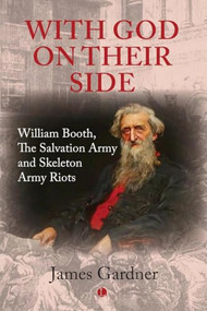 With God on their Side (William Booth, The Salvation Army and Skeleton Army Riots) by James Gardner, 9780718895914