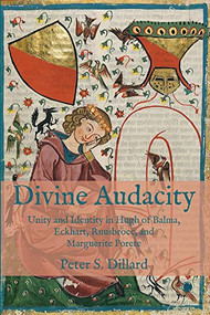 Divine Audacity (Unity and Identity in Hugh of Balma, Eckhart, Ruusbroec, and Marguerite Porete) by Peter S. Dillard, 9780227177587