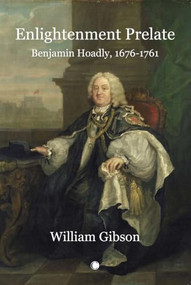 Enlightenment Prelate (Benjamin Hoadly, 1676-1761) by William Gibson, 9780227178393