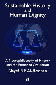 Sustainable History and the Dignity of Man (A Neurophilosophy of History and the Future of Civilisation) by Nayef Al-Rodhan, 9780718895709
