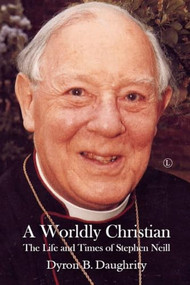 A Worldly Christian (The Life and Times of Stephen Neill) by Dyron B. Daughrity, 9780718895846
