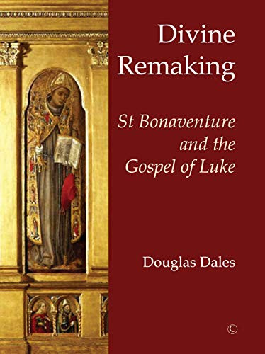 Divine Remaking (St Bonaventure and the Gospel of Luke) by Douglas Dales, 9780227176535