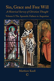 Sin, Grace and Free Will, Vol 1 (A Historical Survey of Christian Thought Volume I : The Apostolic Fathers to Augustine) by Matthew Knell, 9780227176061