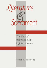 Literature and Sacrament (The Sacred and the Secular in John Donne) by Theresa M. DiPasquale, 9780227679678